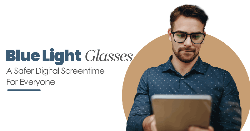 Blue Light Glasses | A Safer Digital ScreenTime For Everyone