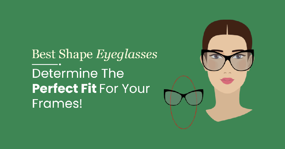 Best Shape Eyeglasses - Determine The Perfect Fit For Your Frames! 