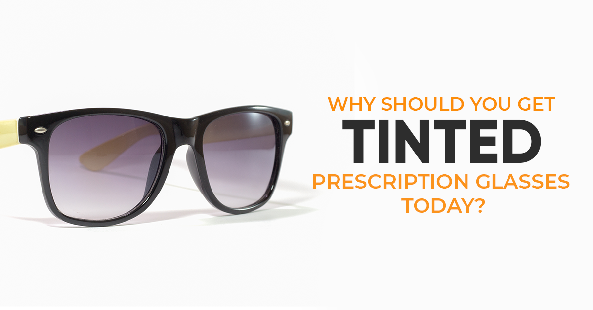 Why Should You Get Tinted Prescription Glasses Today?