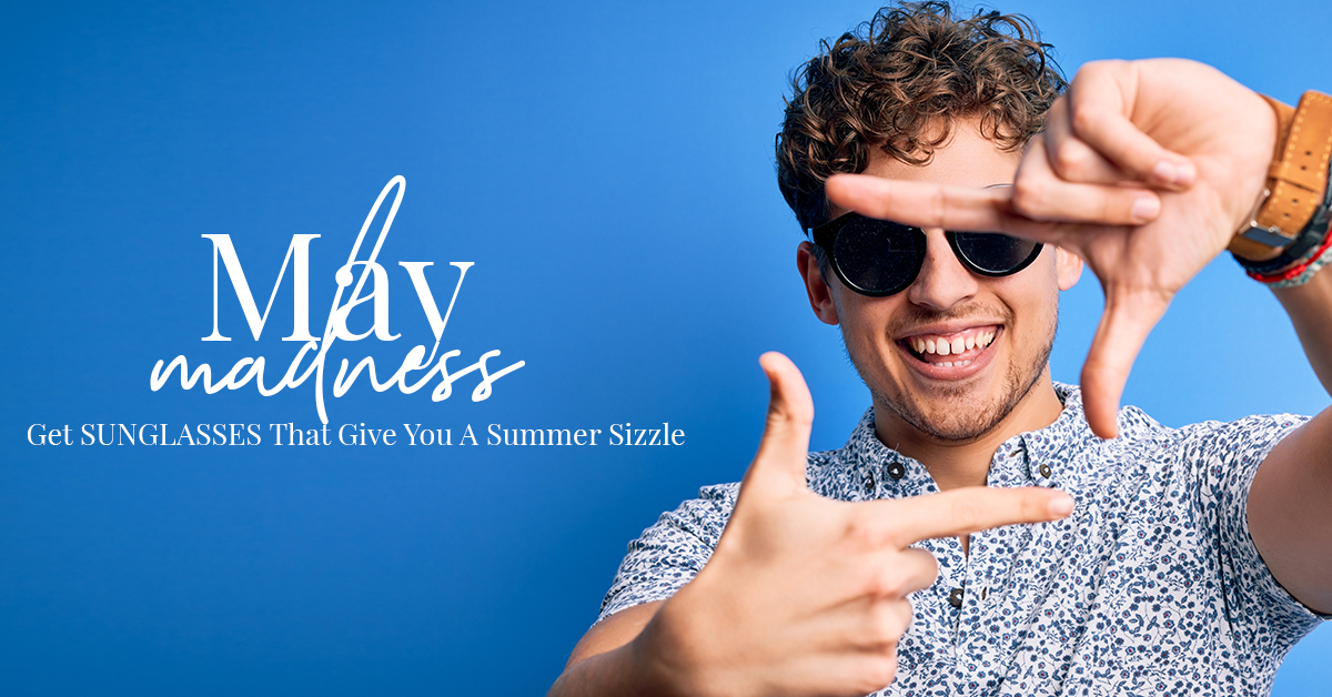 May Madness: Get Sunglasses That Give You A Summer Sizzle