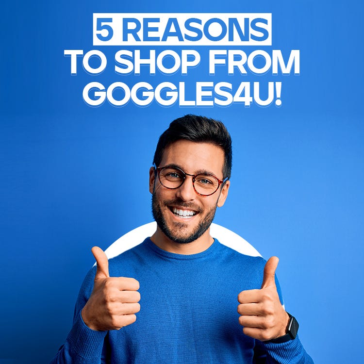 5 Reasons To Buy From Goggles4u UK