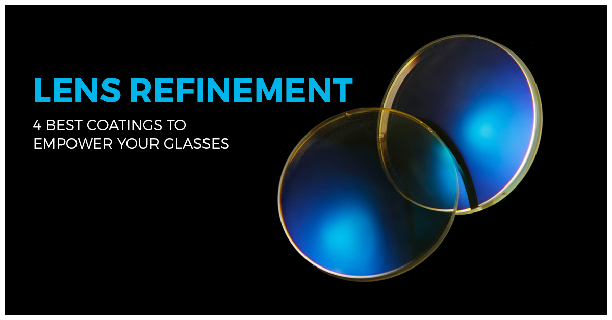 Lens Refinement: 4  Best Coatings To Empower Your Glasses