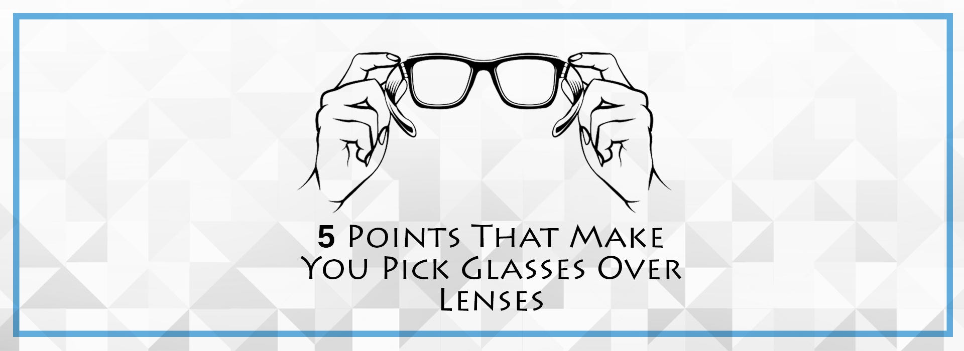 5 Points That Make You Pick Glasses Over Lenses